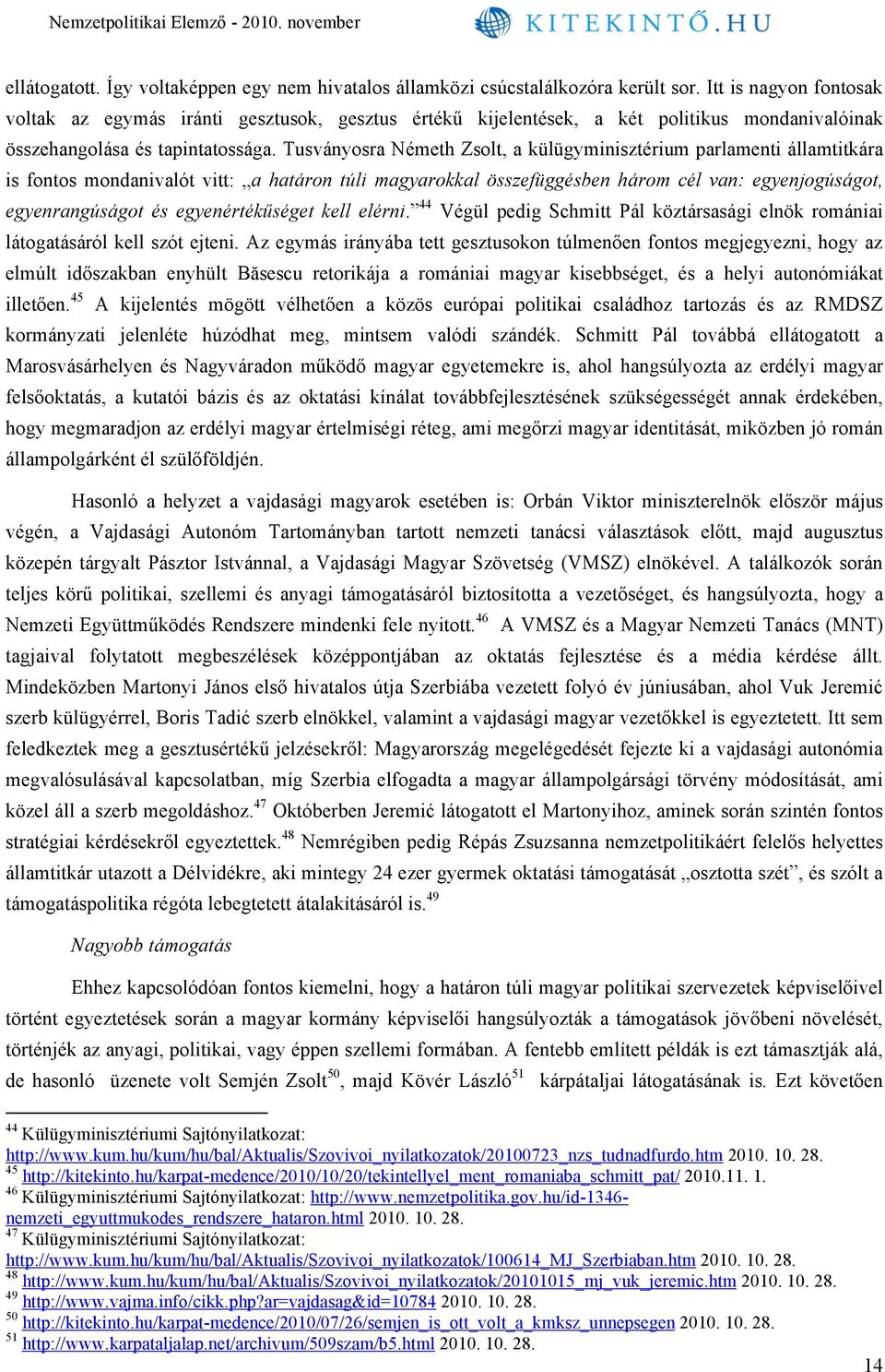 Tusványosra Németh Zsolt, a külügyminisztérium parlamenti államtitkára is fontos mondanivalót vitt: a határon túli magyarokkal összefüggésben három cél van: egyenjogúságot, egyenrangúságot és