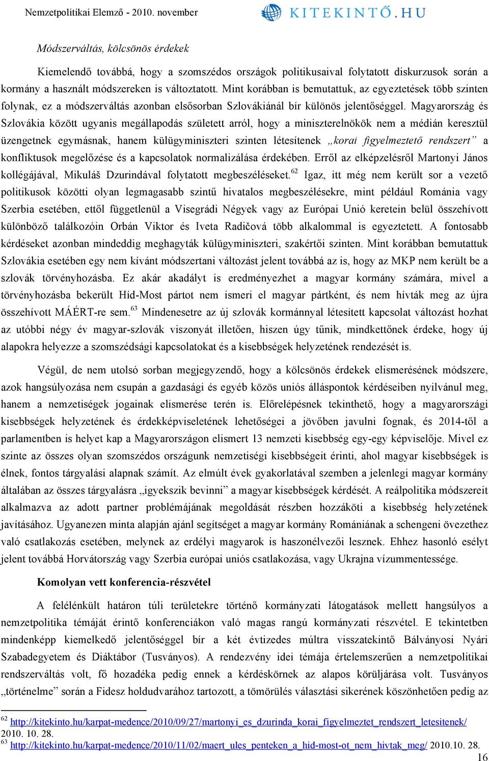 Magyarország és Szlovákia között ugyanis megállapodás született arról, hogy a miniszterelnökök nem a médián keresztül üzengetnek egymásnak, hanem külügyminiszteri szinten létesítenek korai