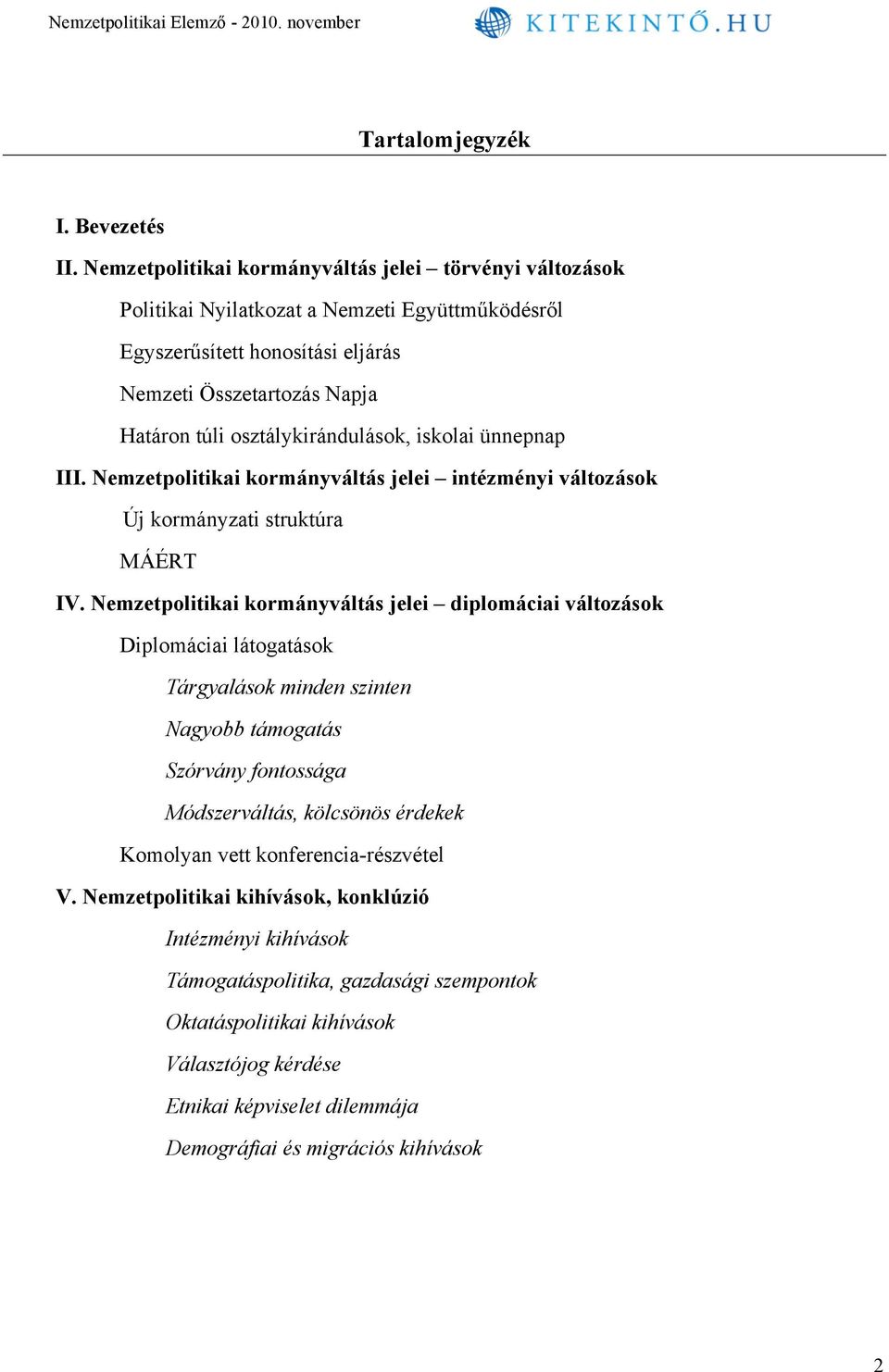 osztálykirándulások, iskolai ünnepnap III. Nemzetpolitikai kormányváltás jelei intézményi változások Új kormányzati struktúra MÁÉRT IV.