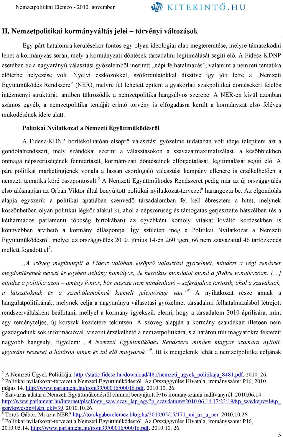 A Fidesz-KDNP esetében ez a nagyarányú választási győzelemből merített népi felhatalmazás, valamint a nemzeti tematika előtérbe helyezése volt.