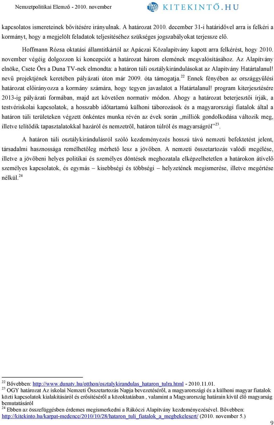 Hoffmann Rózsa oktatási államtitkártól az Apáczai Közalapítvány kapott arra felkérést, hogy 2010. november végéig dolgozzon ki koncepciót a határozat három elemének megvalósításához.