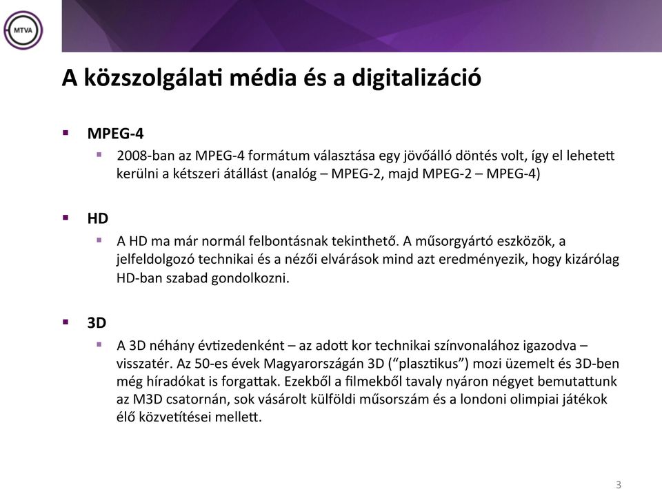 A műsorgyártó eszközök, a jelfeldolgozó technikai és a nézői elvárások mind azt eredményezik, hogy kizárólag HD- ban szabad gondolkozni.