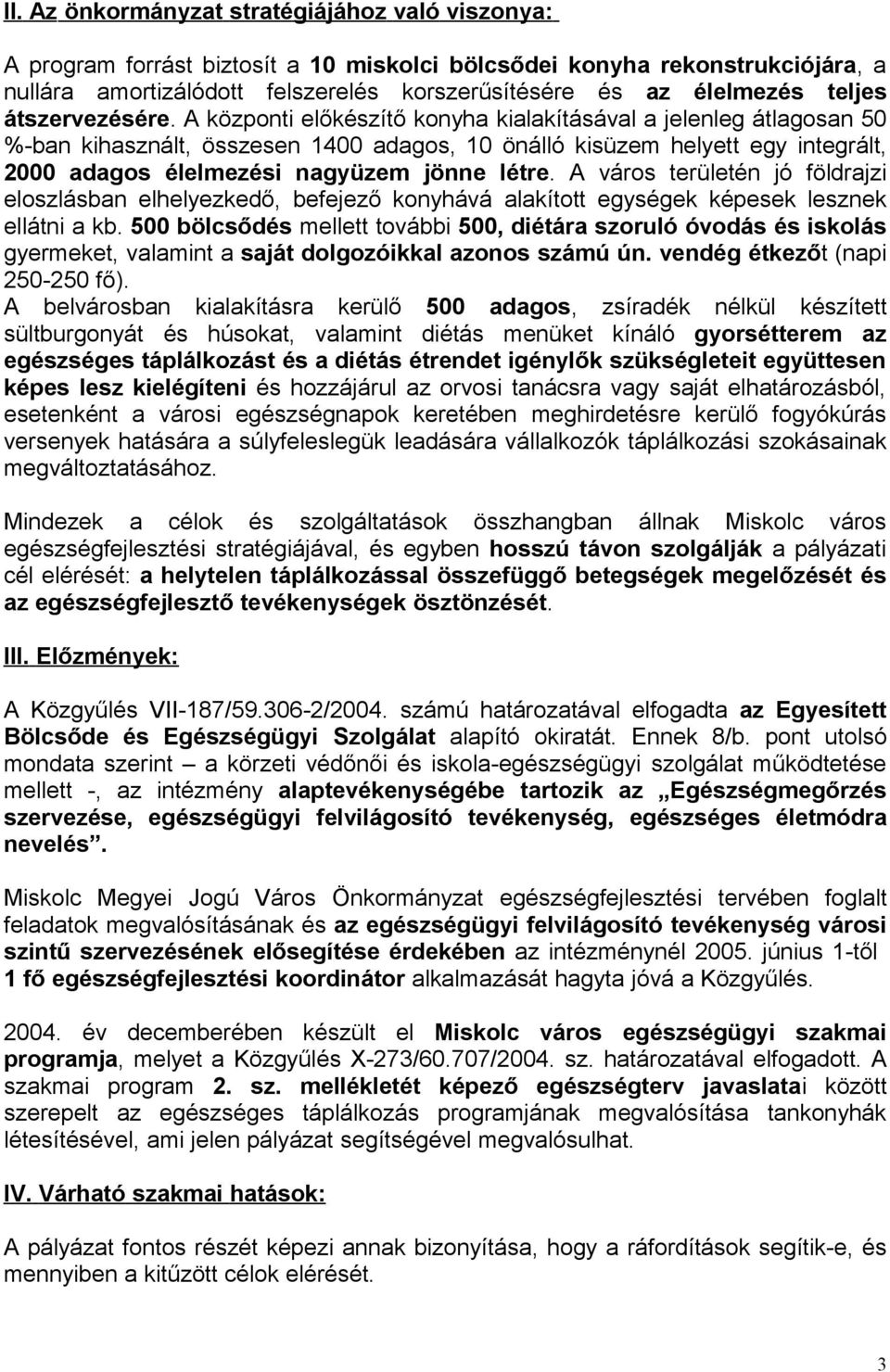 A központi előkészítő konyha kialakításával a jelenleg átlagosan 50 %-ban kihasznált, összesen 1400 adagos, 10 önálló kisüzem helyett egy integrált, 2000 adagos élelmezési nagyüzem jönne létre.