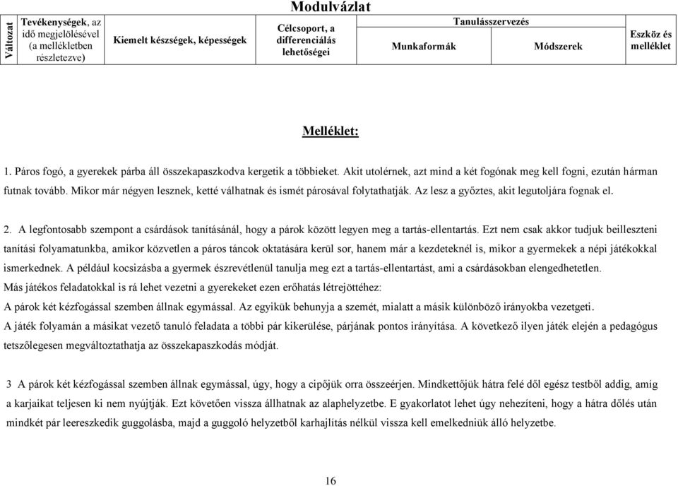 Mikor már négyen lesznek, ketté válhatnak és ismét párosával folytathatják. Az lesz a győztes, akit legutoljára fognak el. 2.