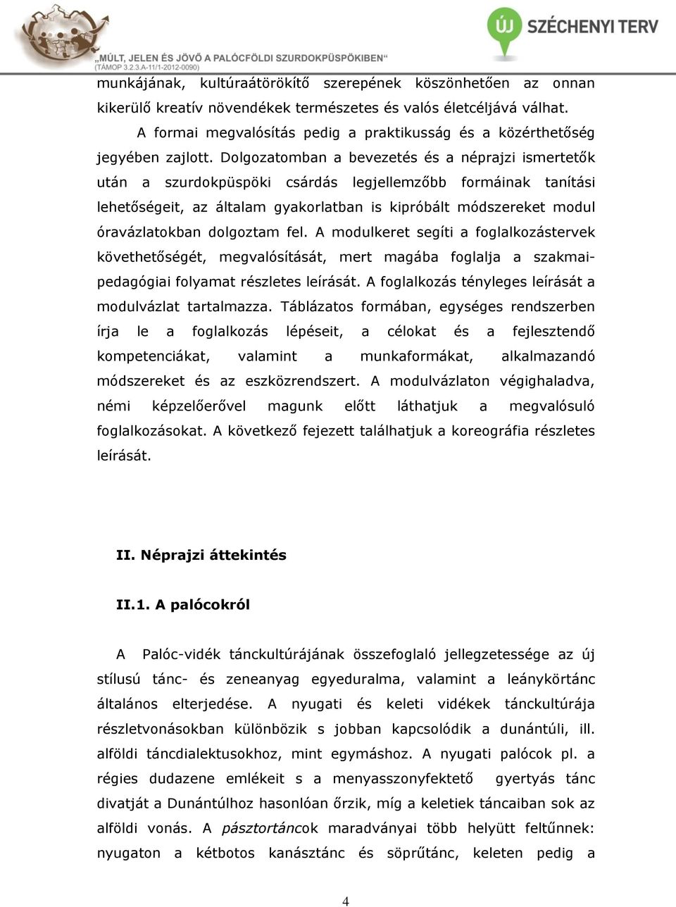 Dolgozatomban a bevezetés és a néprajzi ismertetők után a szurdokpüspöki csárdás legjellemzőbb formáinak tanítási lehetőségeit, az általam gyakorlatban is kipróbált módszereket modul óravázlatokban