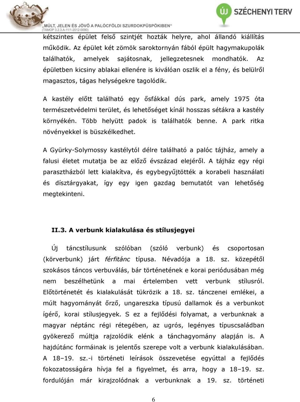 A kastély előtt található egy ősfákkal dús park, amely 1975 óta természetvédelmi terület, és lehetőséget kínál hosszas sétákra a kastély környékén. Több helyütt padok is találhatók benne.