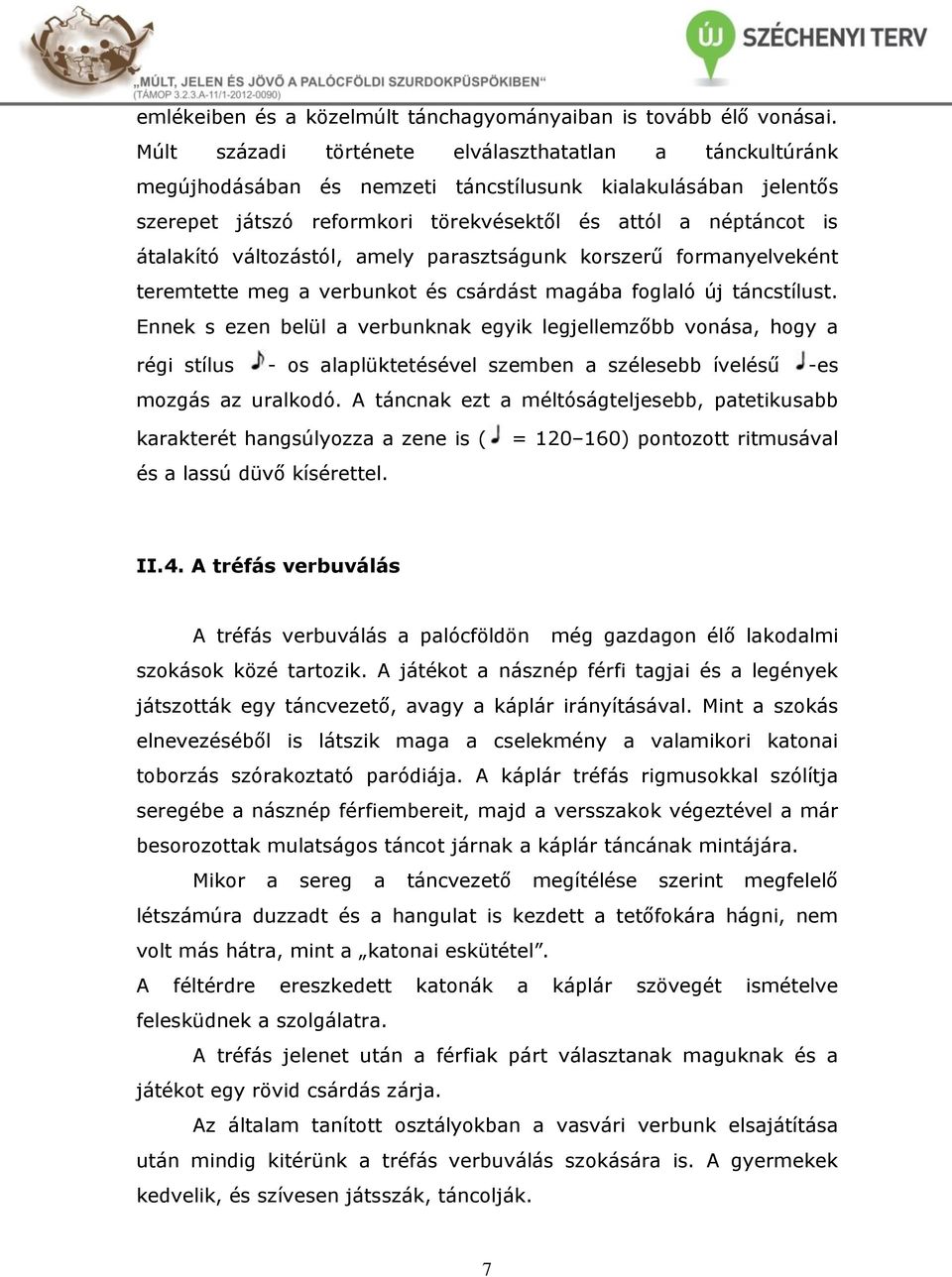 változástól, amely parasztságunk korszerű formanyelveként teremtette meg a verbunkot és csárdást magába foglaló új táncstílust.