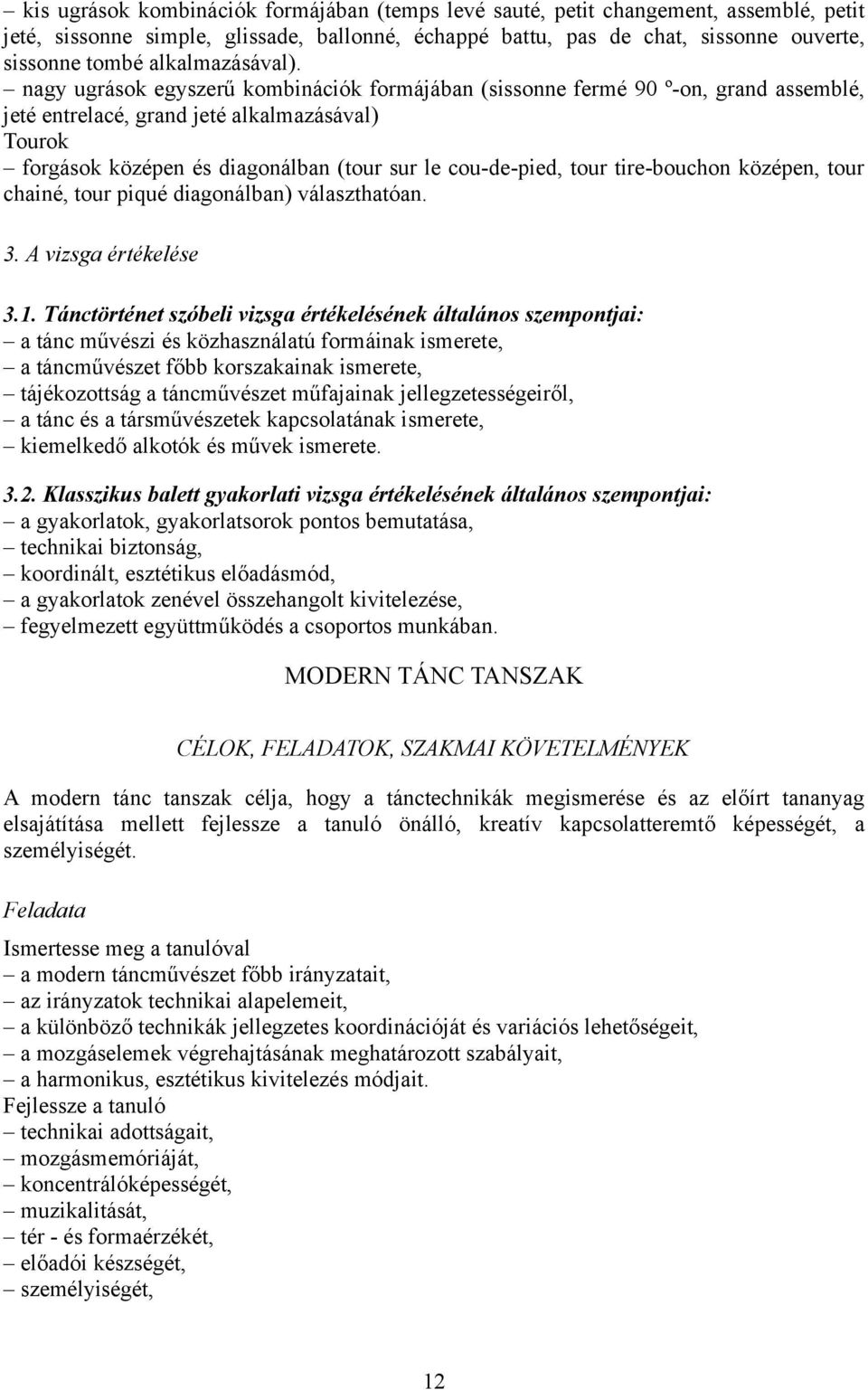 nagy ugrások egyszerű kombinációk formájában (sissonne fermé 90 º-on, grand assemblé, jeté entrelacé, grand jeté alkalmazásával) Tourok forgások középen és diagonálban (tour sur le cou-de-pied, tour