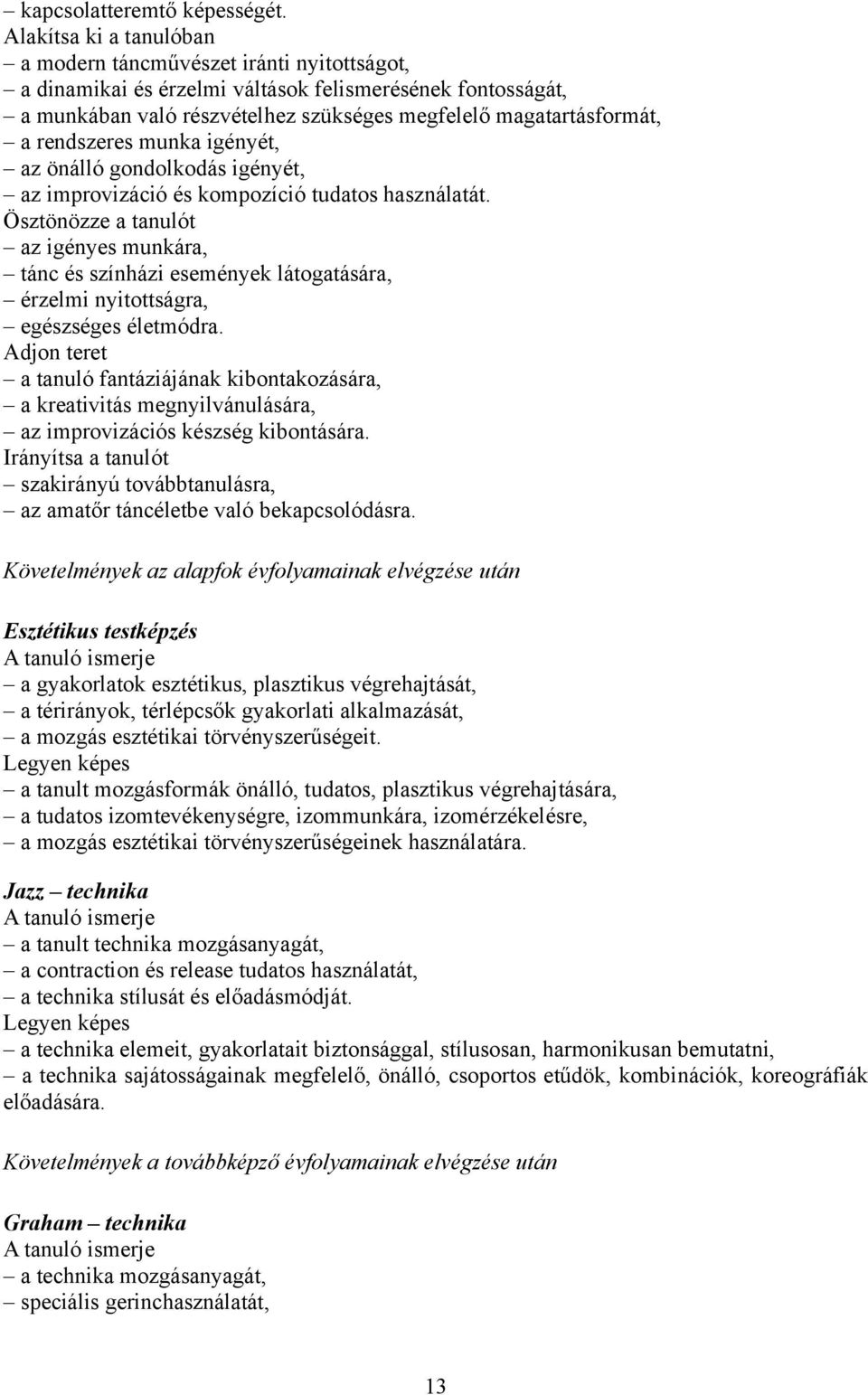 rendszeres munka igényét, az önálló gondolkodás igényét, az improvizáció és kompozíció tudatos használatát.