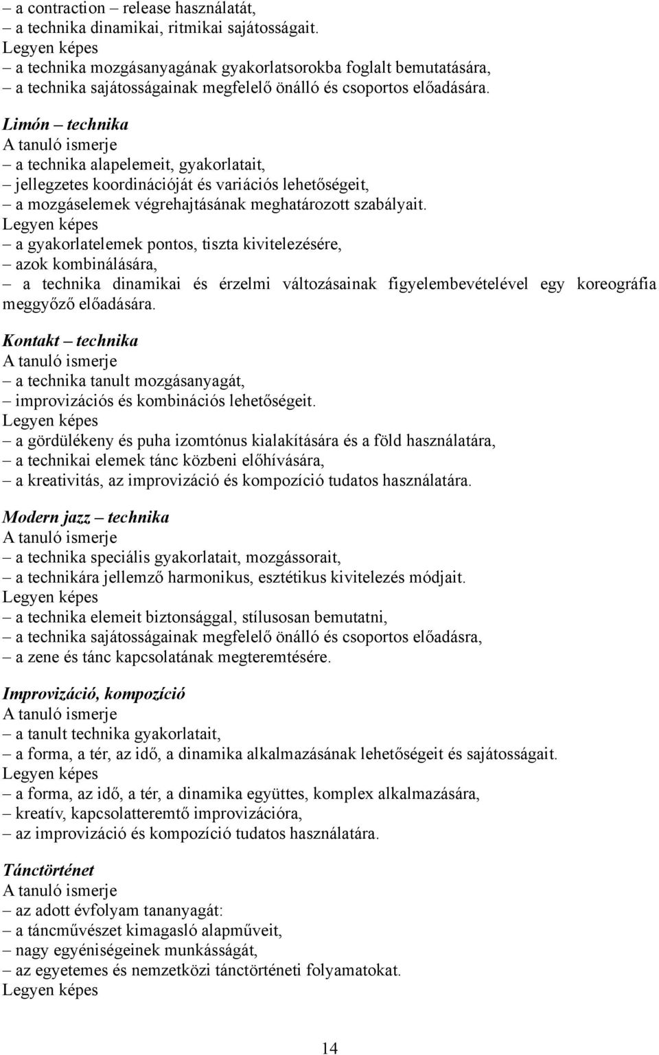 Limón technika a technika alapelemeit, gyakorlatait, jellegzetes koordinációját és variációs lehetőségeit, a mozgáselemek végrehajtásának meghatározott szabályait.