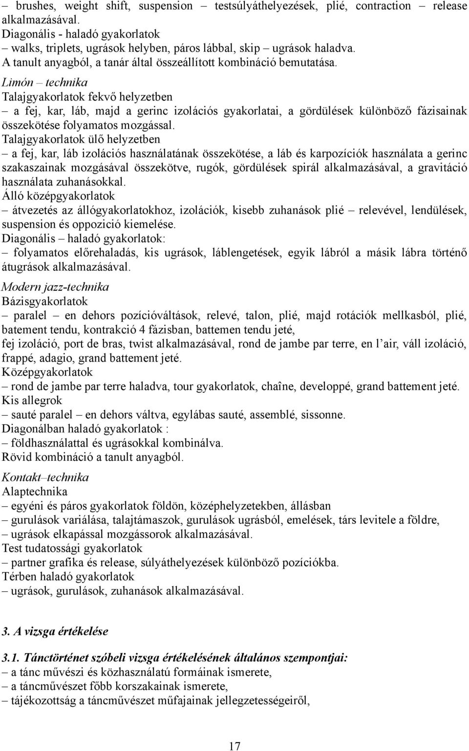 Limón technika Talajgyakorlatok fekvő helyzetben a fej, kar, láb, majd a gerinc izolációs gyakorlatai, a gördülések különböző fázisainak összekötése folyamatos mozgással.