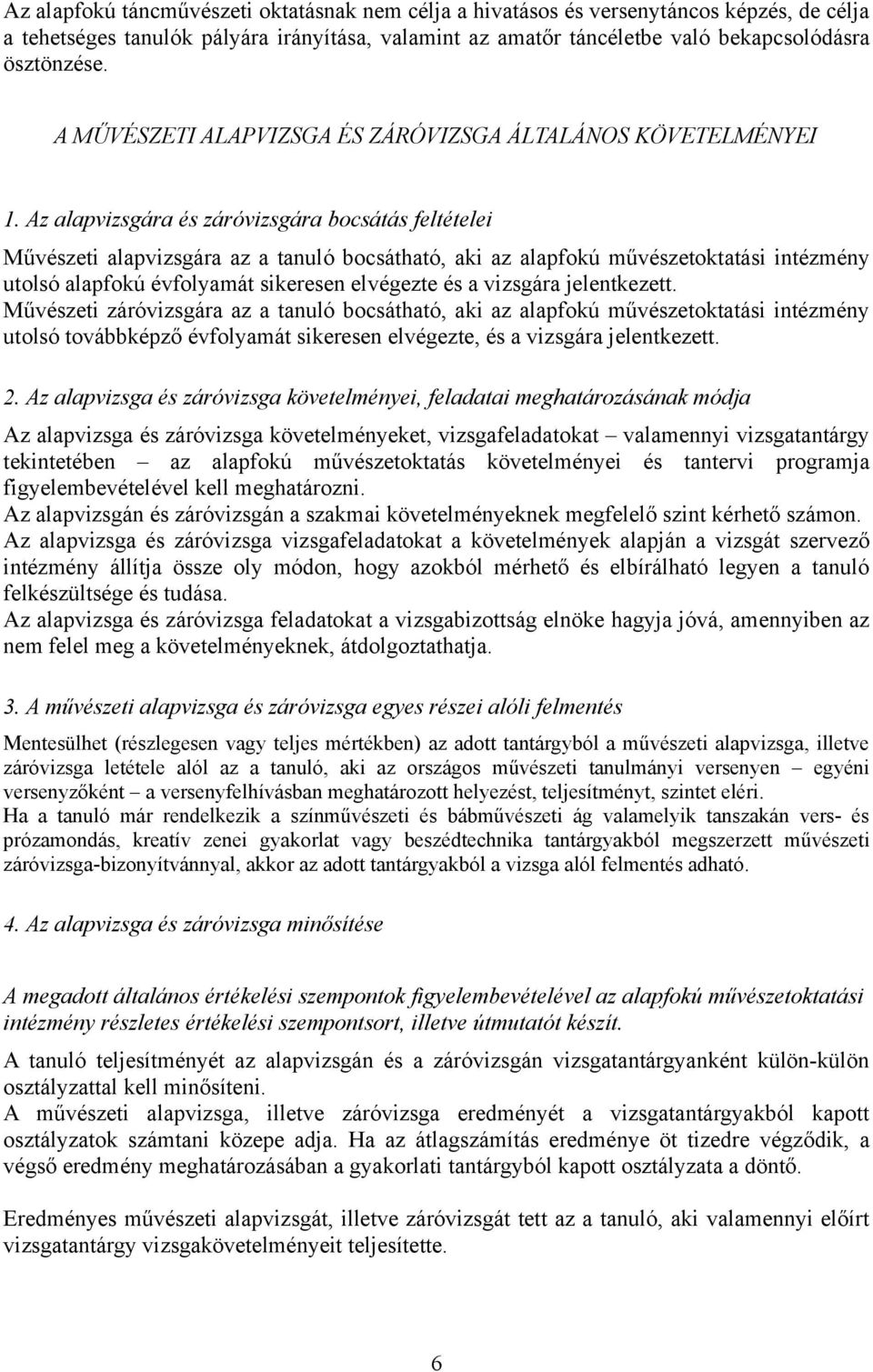 Az alapvizsgára és záróvizsgára bocsátás feltételei Művészeti alapvizsgára az a tanuló bocsátható, aki az alapfokú művészetoktatási intézmény utolsó alapfokú évfolyamát sikeresen elvégezte és a