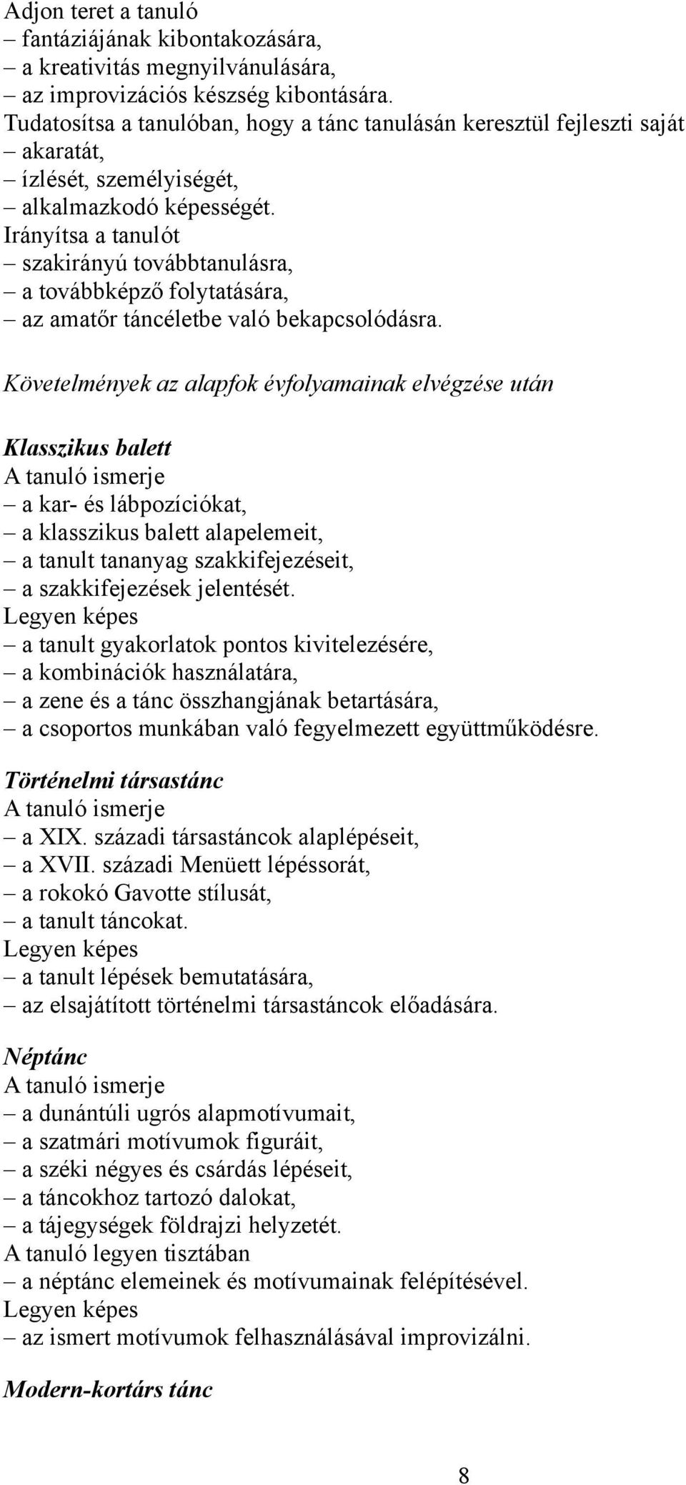 Irányítsa a tanulót szakirányú továbbtanulásra, a továbbképző folytatására, az amatőr táncéletbe való bekapcsolódásra.