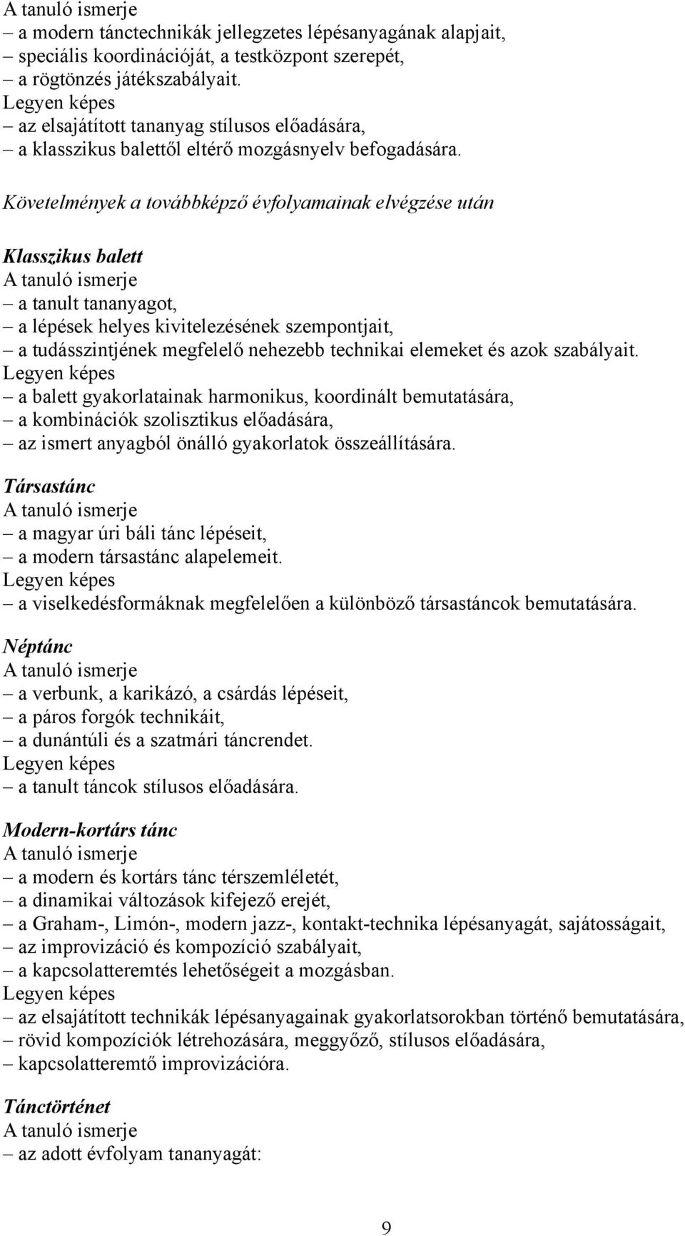 Követelmények a továbbképző évfolyamainak elvégzése után Klasszikus balett a tanult tananyagot, a lépések helyes kivitelezésének szempontjait, a tudásszintjének megfelelő nehezebb technikai elemeket