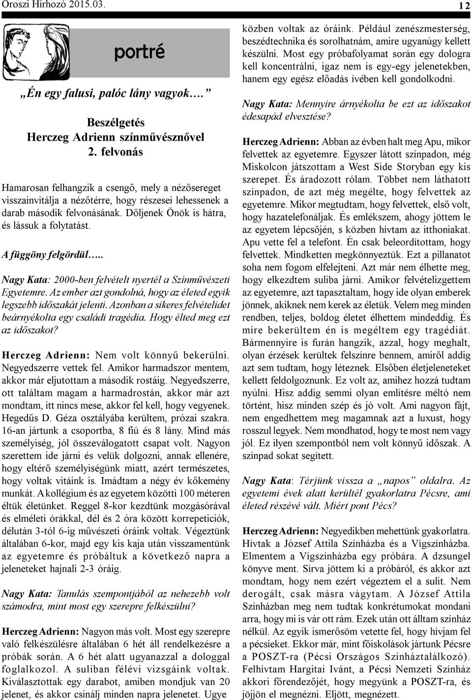 A függöny felgördül.. Nagy Kata: 2000-ben felvételt nyertél a Színművészeti Egyetemre. Az ember azt gondolná, hogy az életed egyik legszebb időszakát jelenti.