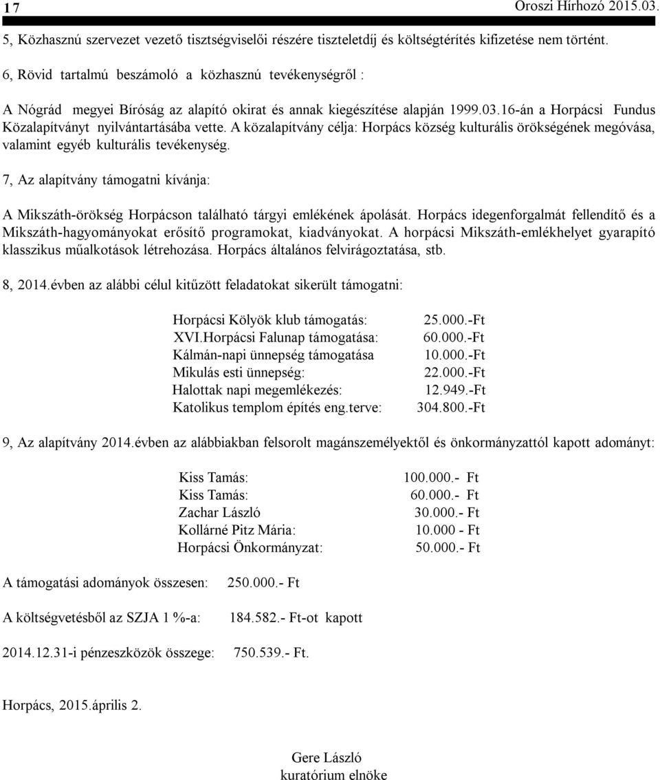 A közalapítvány célja: Horpács község kulturális örökségének megóvása, valamint egyéb kulturális tevékenység.