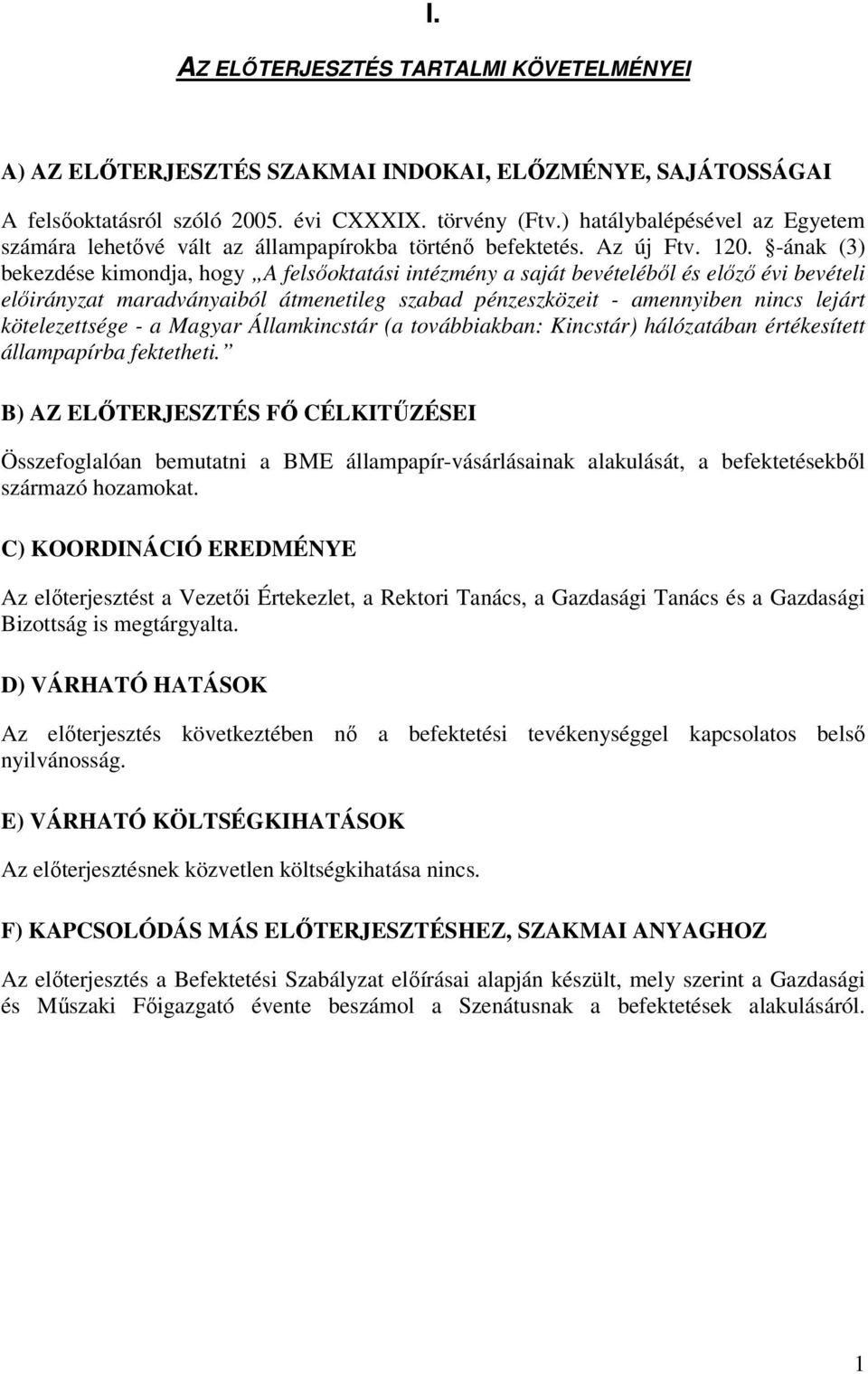 -ának (3) bekezdése kimondja, hogy A felsőoktatási intézmény a saját bevételéből és előző évi bevételi előirányzat maradványaiból átmenetileg szabad pénzeszközeit - amennyiben nincs lejárt