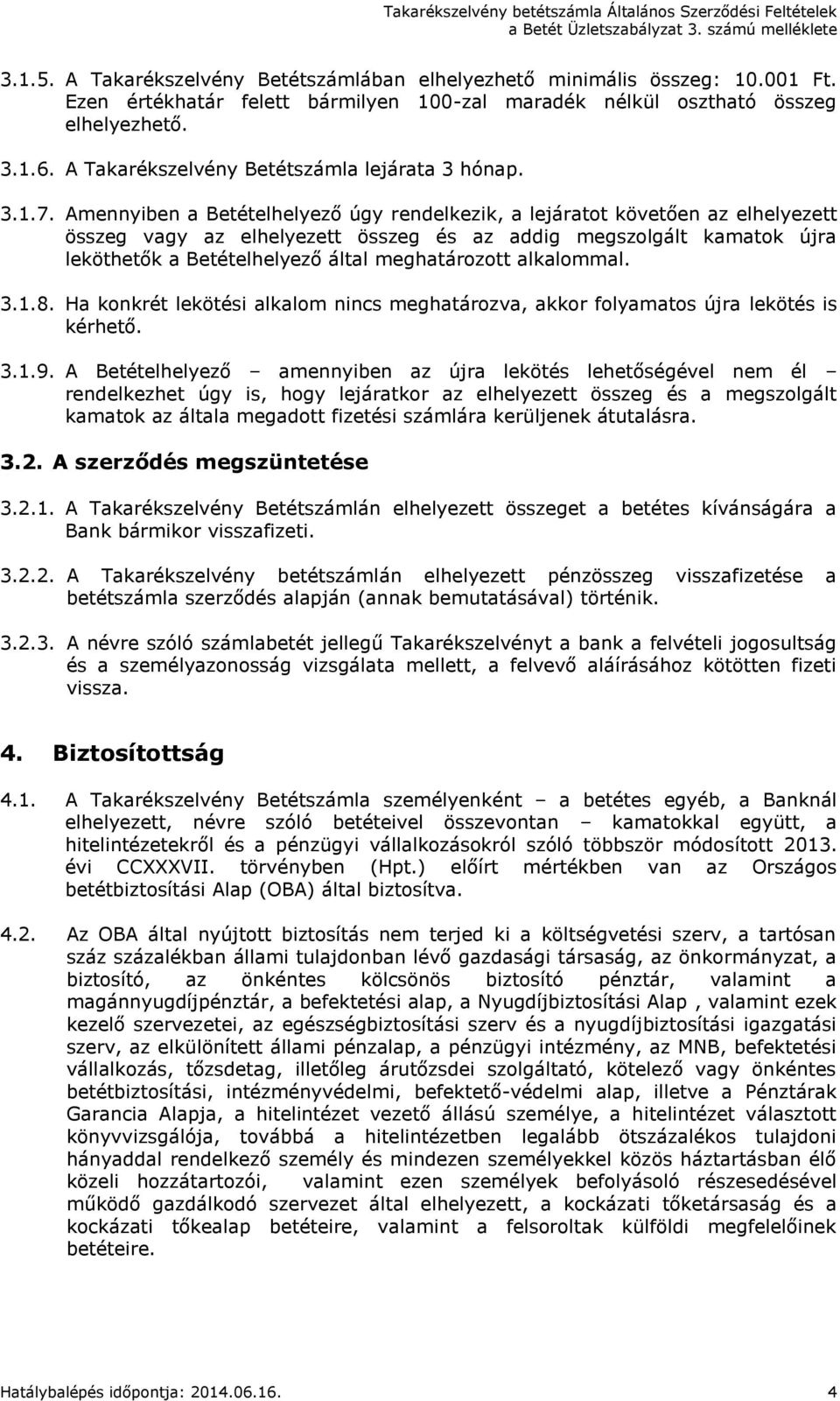 Amennyiben a Betételhelyező úgy rendelkezik, a lejáratot követően az elhelyezett összeg vagy az elhelyezett összeg és az addig megszolgált kamatok újra leköthetők a Betételhelyező által meghatározott