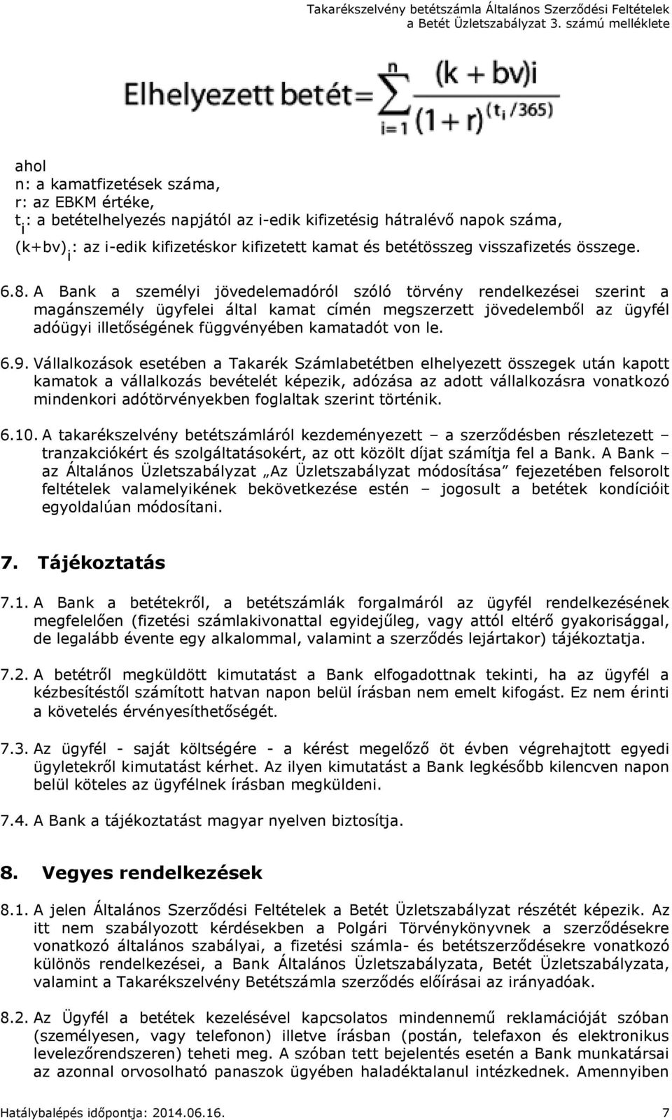 A Bank a személyi jövedelemadóról szóló törvény rendelkezései szerint a magánszemély ügyfelei által kamat címén megszerzett jövedelemből az ügyfél adóügyi illetőségének függvényében kamatadót von le.