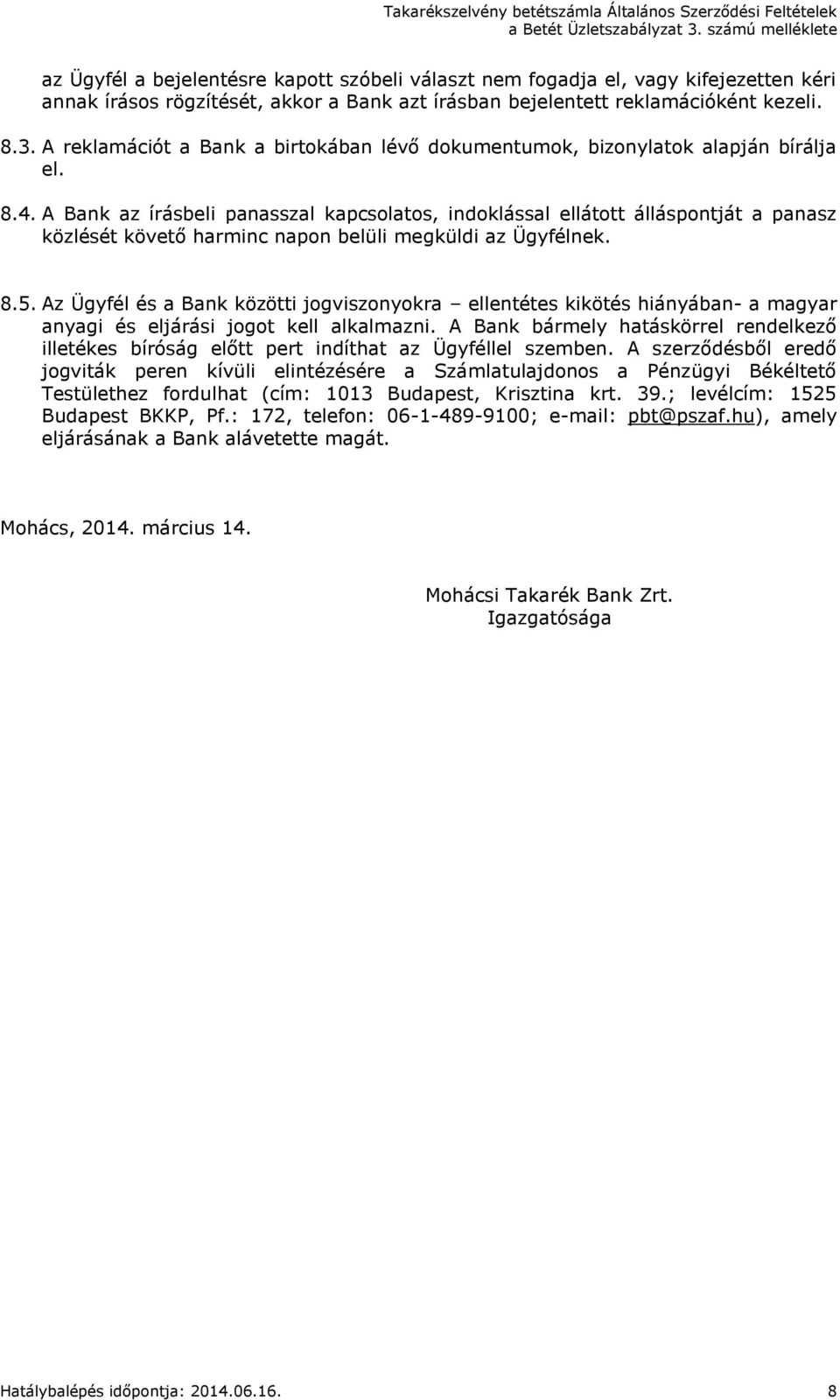 A Bank az írásbeli panasszal kapcsolatos, indoklással ellátott álláspontját a panasz közlését követő harminc napon belüli megküldi az Ügyfélnek. 8.5.