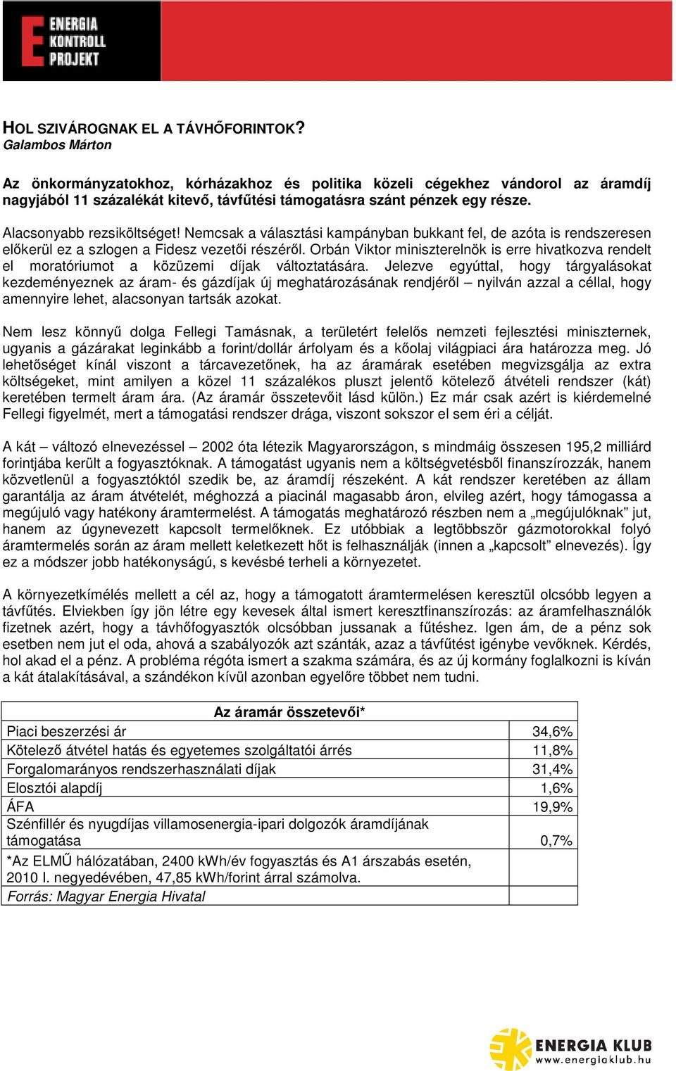 Alacsonyabb rezsiköltséget! Nemcsak a választási kampányban bukkant fel, de azóta is rendszeresen elkerül ez a szlogen a Fidesz vezeti részérl.