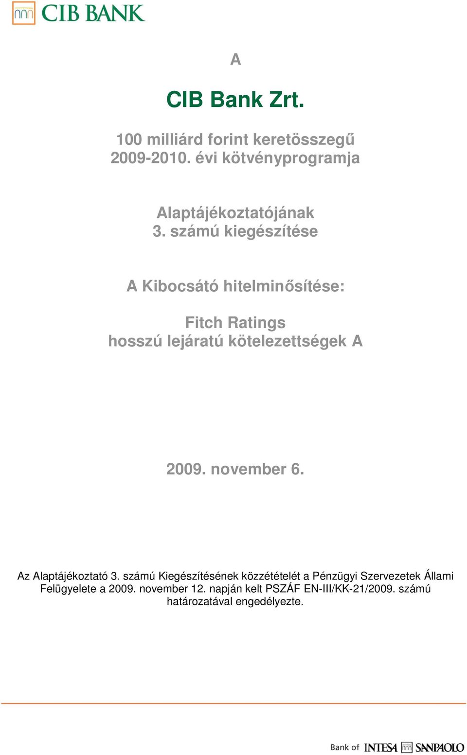 számú kiegészítése A Kibocsátó hitelminısítése: Fitch Ratings hosszú lejáratú kötelezettségek A 2009.