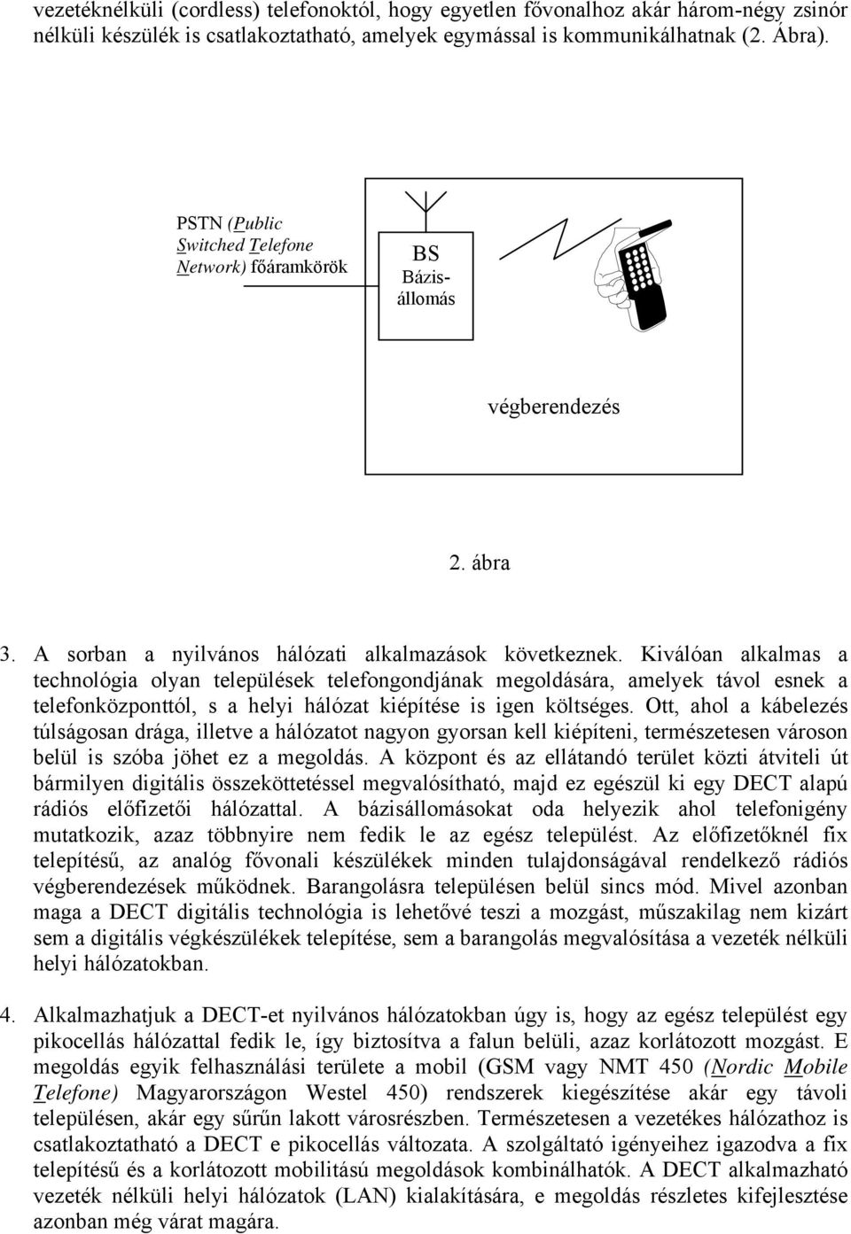 Kiválóan alkalmas a technológia olyan települések telefongondjának megoldására, amelyek távol esnek a telefonközponttól, s a helyi hálózat kiépítése is igen költséges.