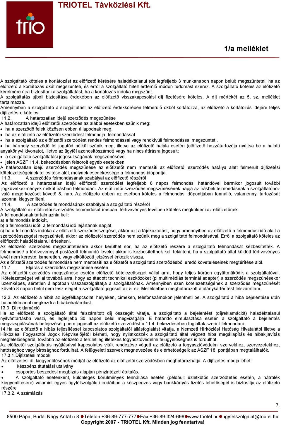 A szolgáltatás újbóli biztosítása érdekében az elıfizetı visszakapcsolási díj fizetésére köteles. A díj mértékét az 5. sz. melléklet tartalmazza.