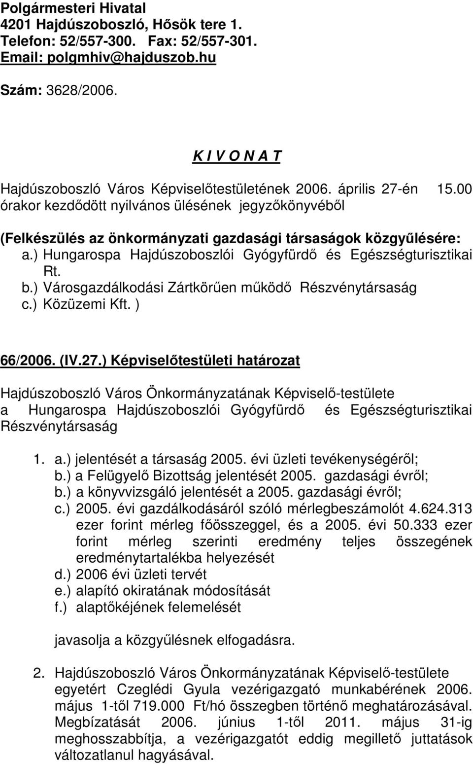 00 órakor kezdődött nyilvános ülésének jegyzőkönyvéből (Felkészülés az önkormányzati gazdasági társaságok közgyűlésére: a.) Hungarospa Hajdúszoboszlói Gyógyfürdő és Egészségturisztikai Rt. b.