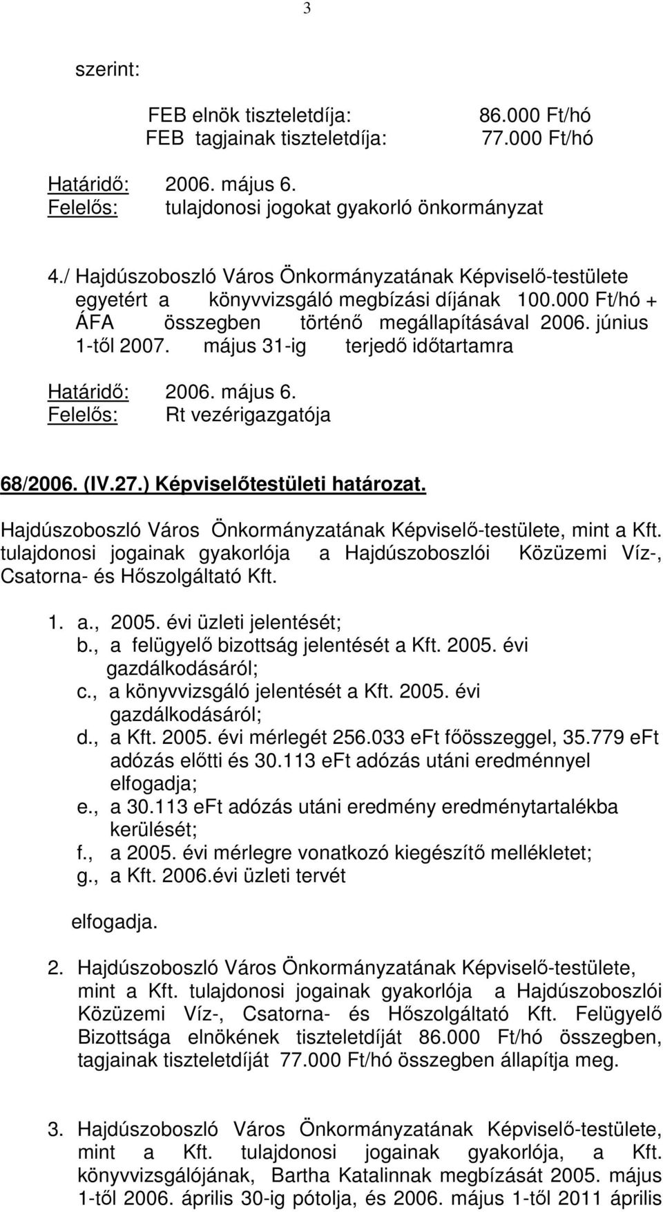 május 31-ig terjedő időtartamra Határidő: 2006. május 6. Felelős: Rt vezérigazgatója 68/2006. (IV.27.) Képviselőtestületi határozat.