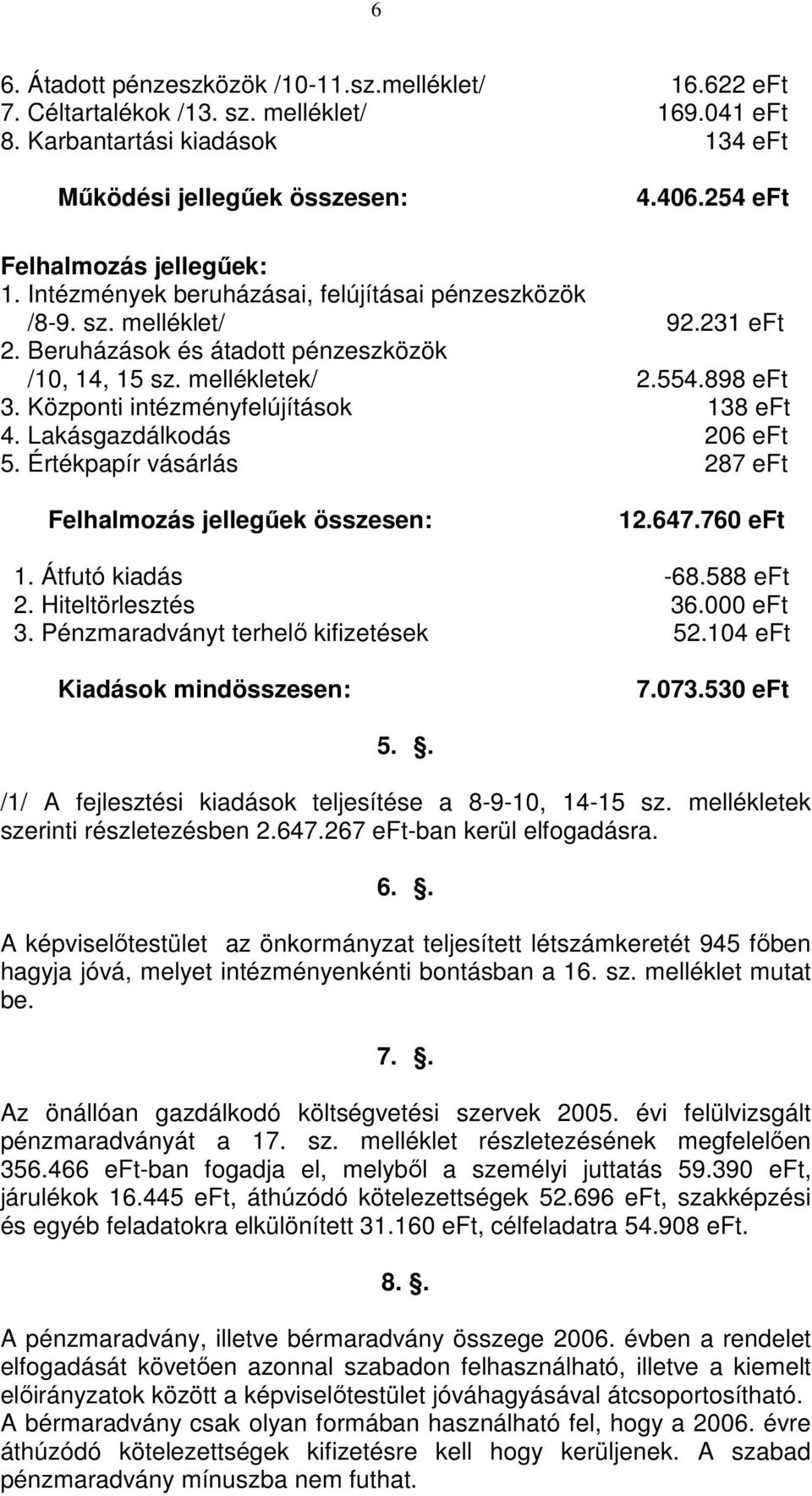 Központi intézményfelújítások 138 eft 4. Lakásgazdálkodás 206 eft 5. Értékpapír vásárlás 287 eft Felhalmozás jellegűek összesen: 12.647.760 eft 1. Átfutó kiadás -68.588 eft 2. Hiteltörlesztés 36.