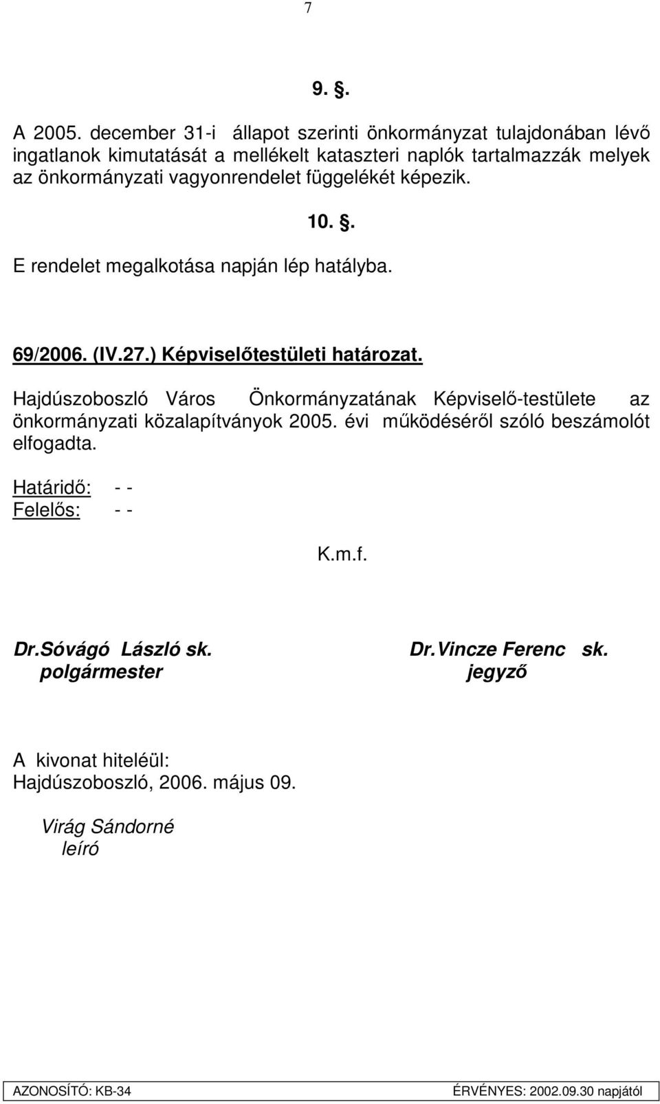 vagyonrendelet függelékét képezik. 10.. E rendelet megalkotása napján lép hatályba. 69/2006. (IV.27.) Képviselőtestületi határozat.