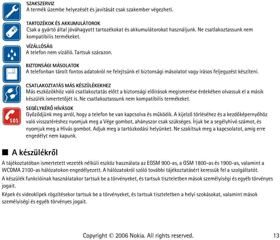 BIZTONSÁGI MÁSOLATOK A telefonban tárolt fontos adatokról ne felejtsünk el biztonsági másolatot vagy írásos feljegyzést készíteni.