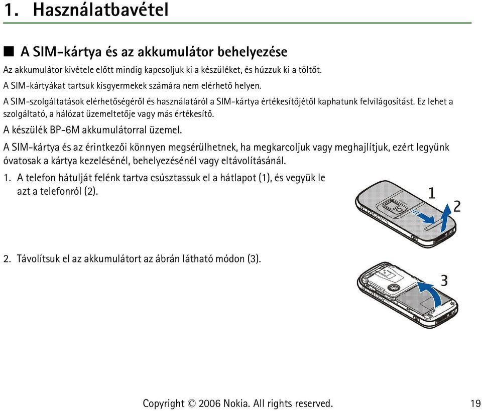 Ez lehet a szolgáltató, a hálózat üzemeltetõje vagy más értékesítõ. A készülék BP-6M akkumulátorral üzemel.