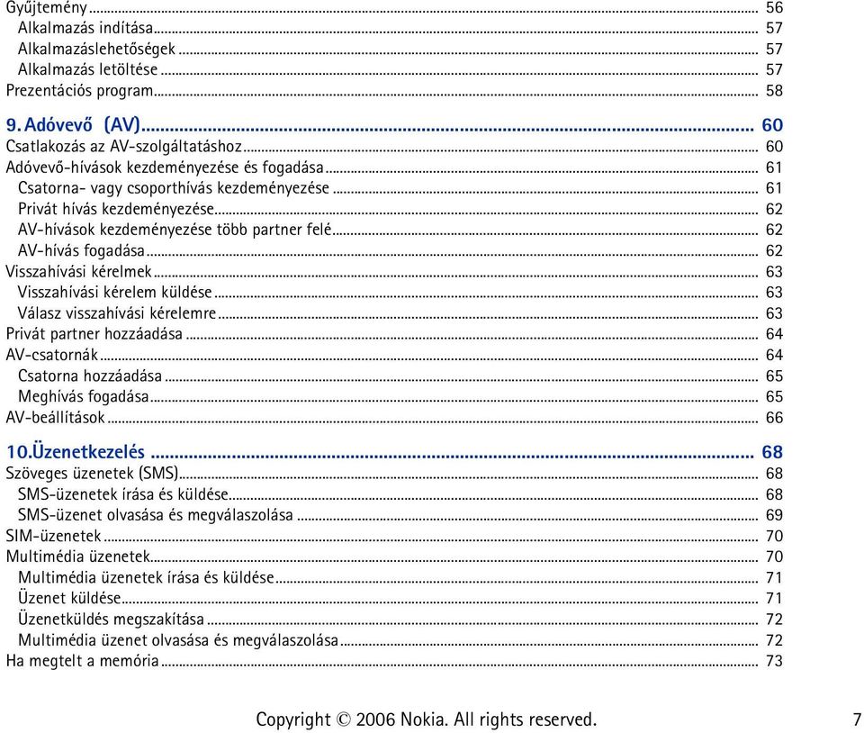 .. 62 AV-hívás fogadása... 62 Visszahívási kérelmek... 63 Visszahívási kérelem küldése... 63 Válasz visszahívási kérelemre... 63 Privát partner hozzáadása... 64 AV-csatornák... 64 Csatorna hozzáadása.