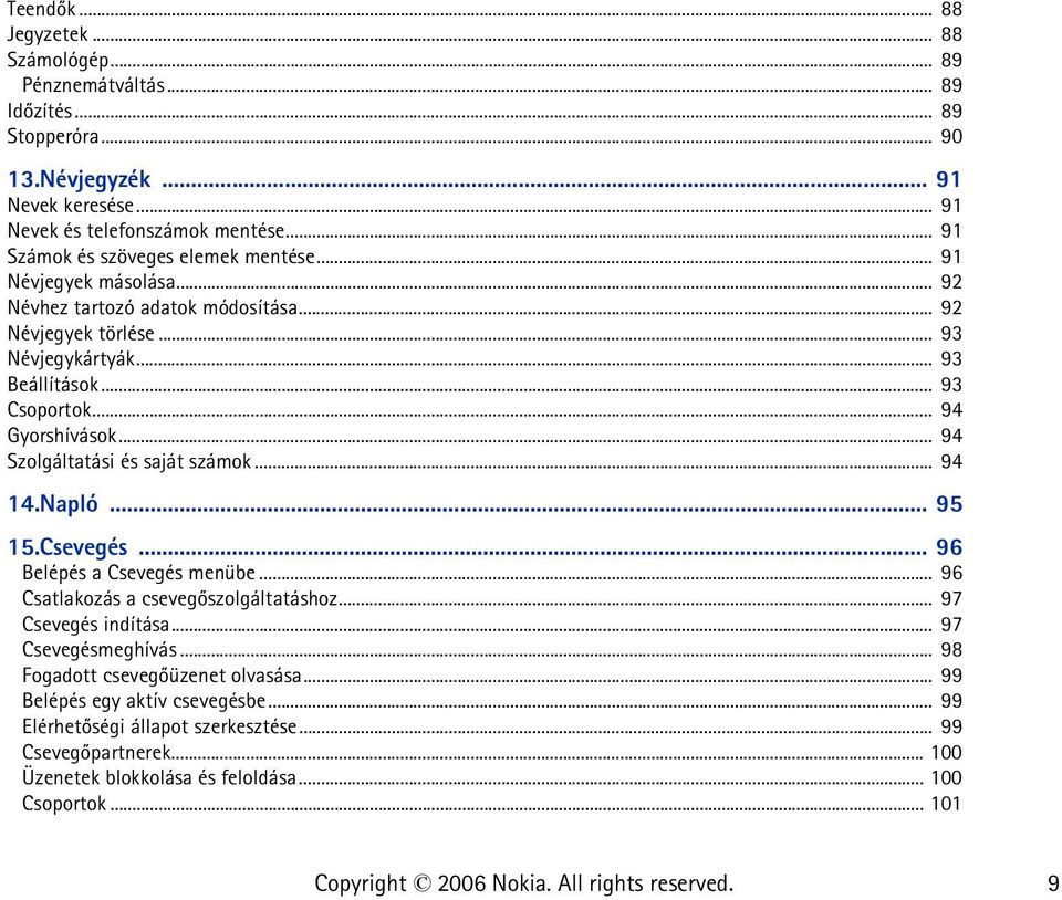 .. 94 Gyorshívások... 94 Szolgáltatási és saját számok... 94 14.Napló... 95 15.Csevegés... 96 Belépés a Csevegés menübe... 96 Csatlakozás a csevegõszolgáltatáshoz... 97 Csevegés indítása.