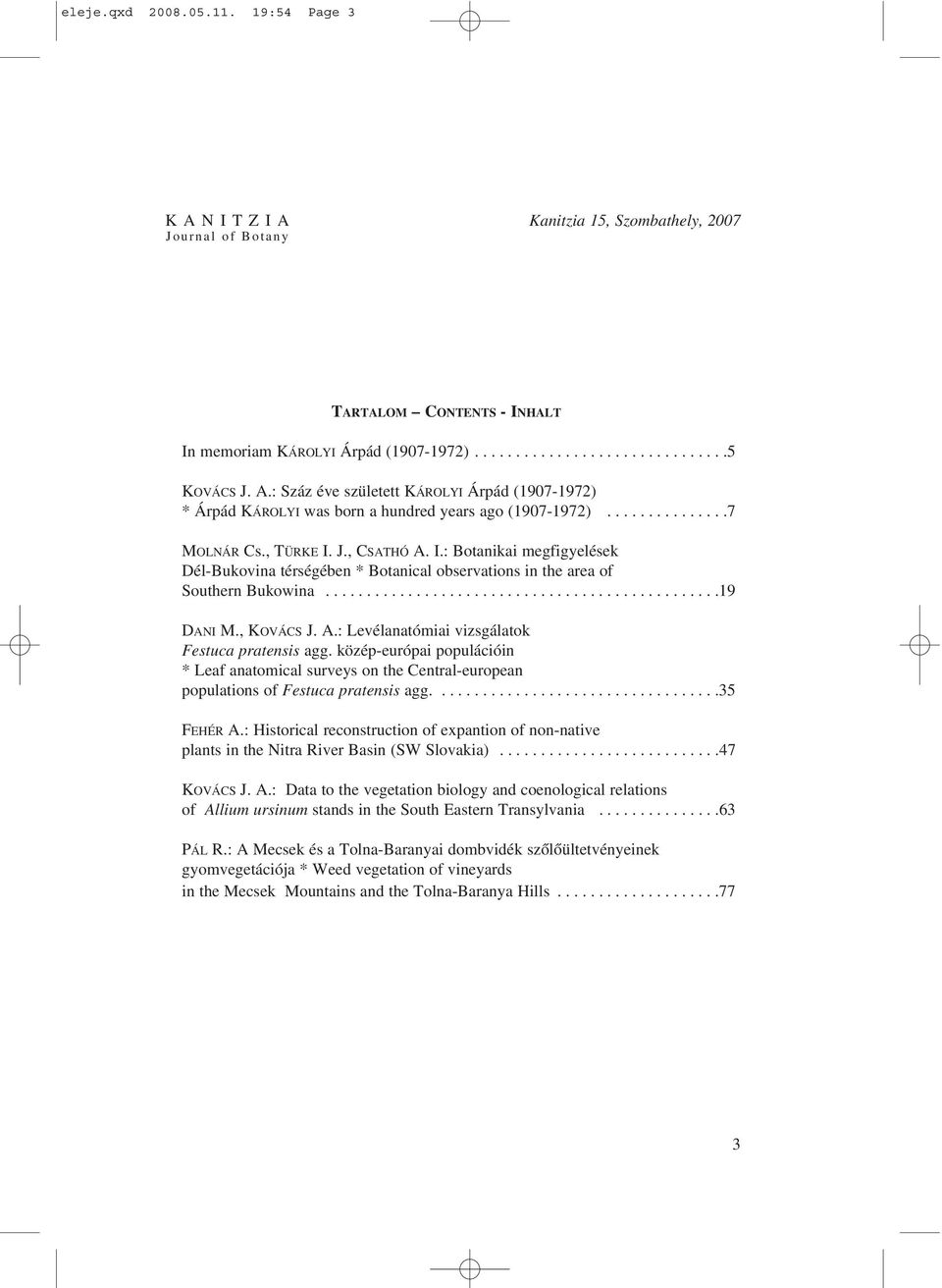 J., CSATHÓ A. I.: Botanikai megfigyelések Dél-Bukovina térségében * Botanical observations in the area of Southern Bukowina................................................19 DANI M., KOVÁCS J. A.: Levélanatómiai vizsgálatok Festuca pratensis agg.