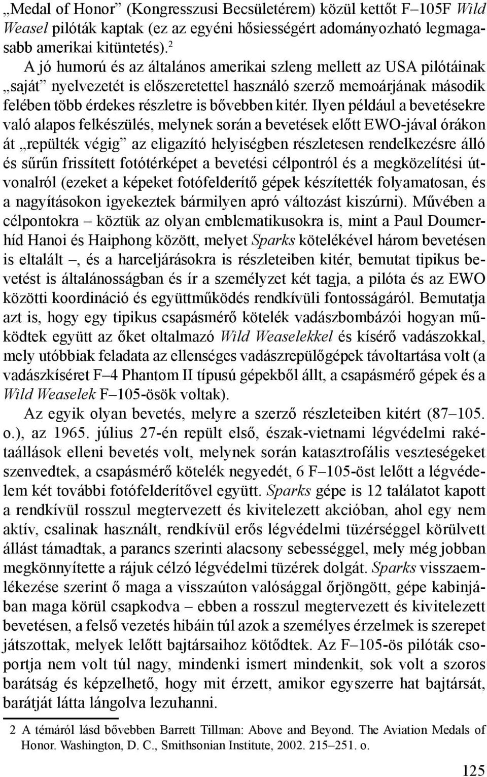 Ilyen például a bevetésekre való alapos felkészülés, melynek során a bevetések előtt EWO-jával órákon át repülték végig az eligazító helyiségben részletesen rendelkezésre álló és sűrűn frissített