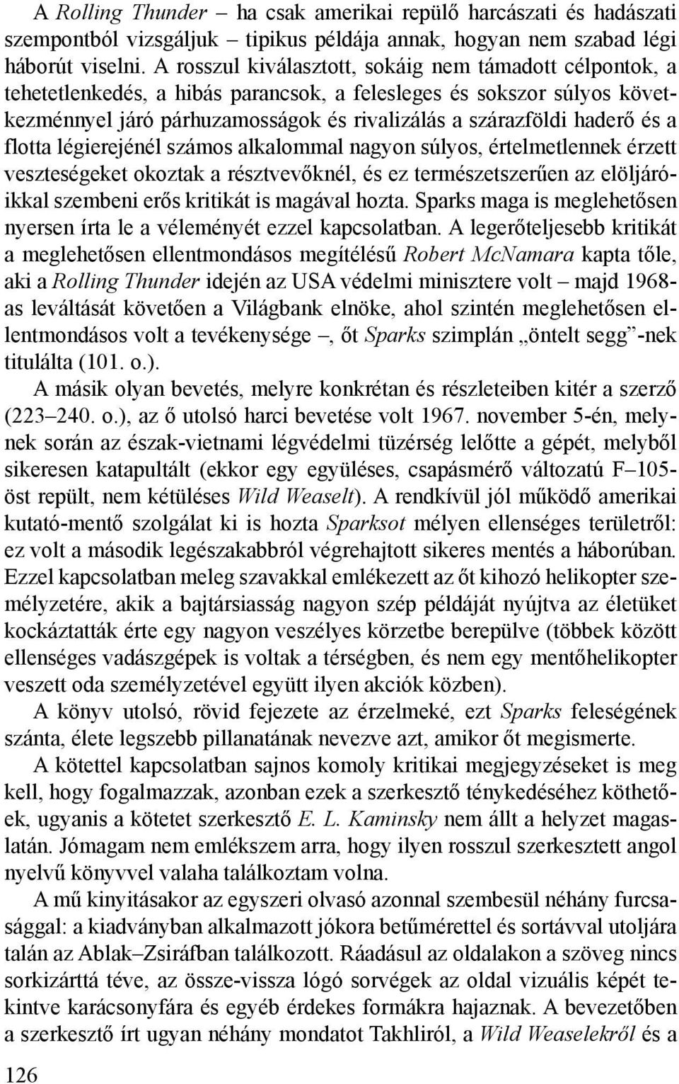 a flotta légierejénél számos alkalommal nagyon súlyos, értelmetlennek érzett veszteségeket okoztak a résztvevőknél, és ez természetszerűen az elöljáróikkal szembeni erős kritikát is magával hozta.