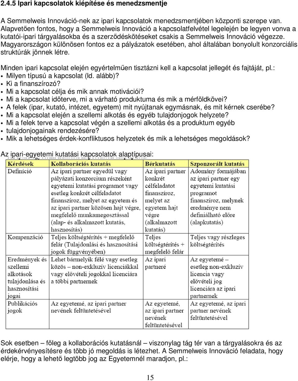 Magyarországon különösen fontos ez a pályázatok esetében, ahol általában bonyolult konzorciális struktúrák jönnek létre.