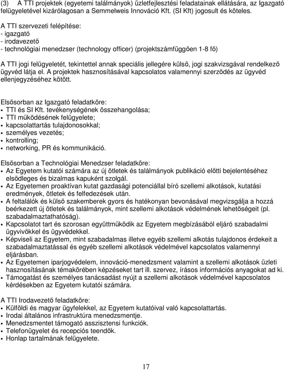 jogi szakvizsgával rendelkezı ügyvéd látja el. A projektek hasznosításával kapcsolatos valamennyi szerzıdés az ügyvéd ellenjegyzéséhez kötött. Elsısorban az Igazgató feladatköre: TTI és SI Kft.