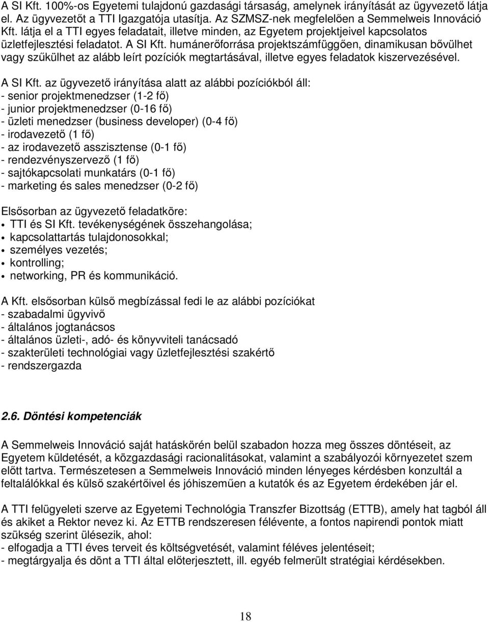 humánerıforrása projektszámfüggıen, dinamikusan bıvülhet vagy szőkülhet az alább leírt pozíciók megtartásával, illetve egyes feladatok kiszervezésével. A SI Kft.