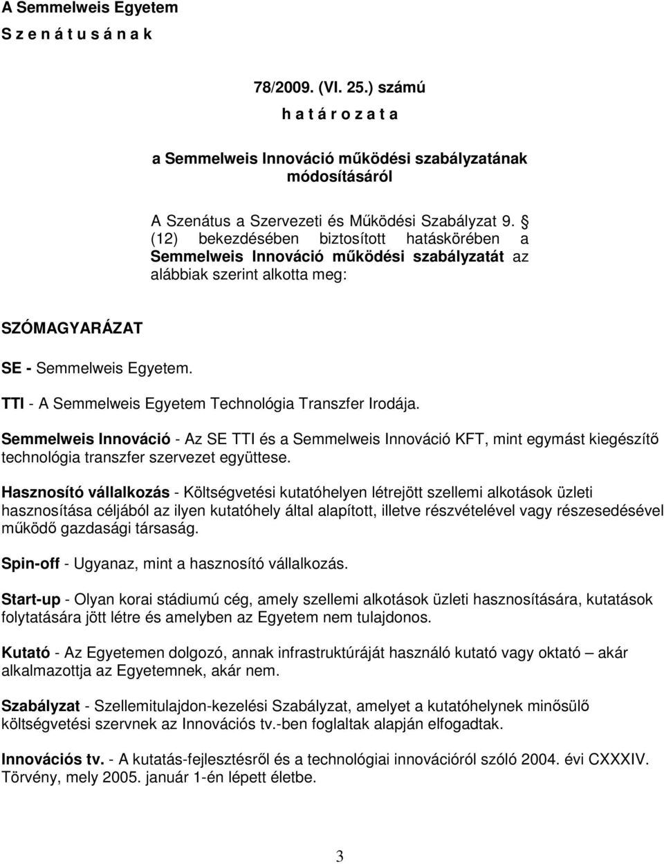 TTI - A Semmelweis Egyetem Technológia Transzfer Irodája. Semmelweis Innováció - Az SE TTI és a Semmelweis Innováció KFT, mint egymást kiegészítı technológia transzfer szervezet együttese.