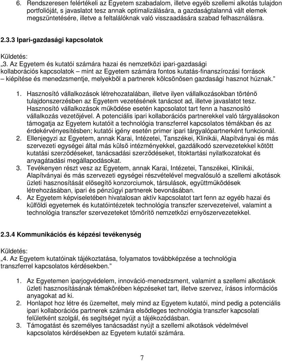 Az Egyetem és kutatói számára hazai és nemzetközi ipari-gazdasági kollaborációs kapcsolatok mint az Egyetem számára fontos kutatás-finanszírozási források kiépítése és menedzsmentje, melyekbıl a