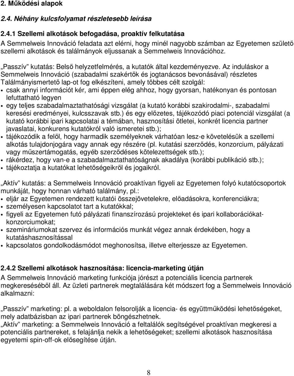 1 Szellemi alkotások befogadása, proaktív felkutatása A Semmelweis Innováció feladata azt elérni, hogy minél nagyobb számban az Egyetemen születı szellemi alkotások és találmányok eljussanak a