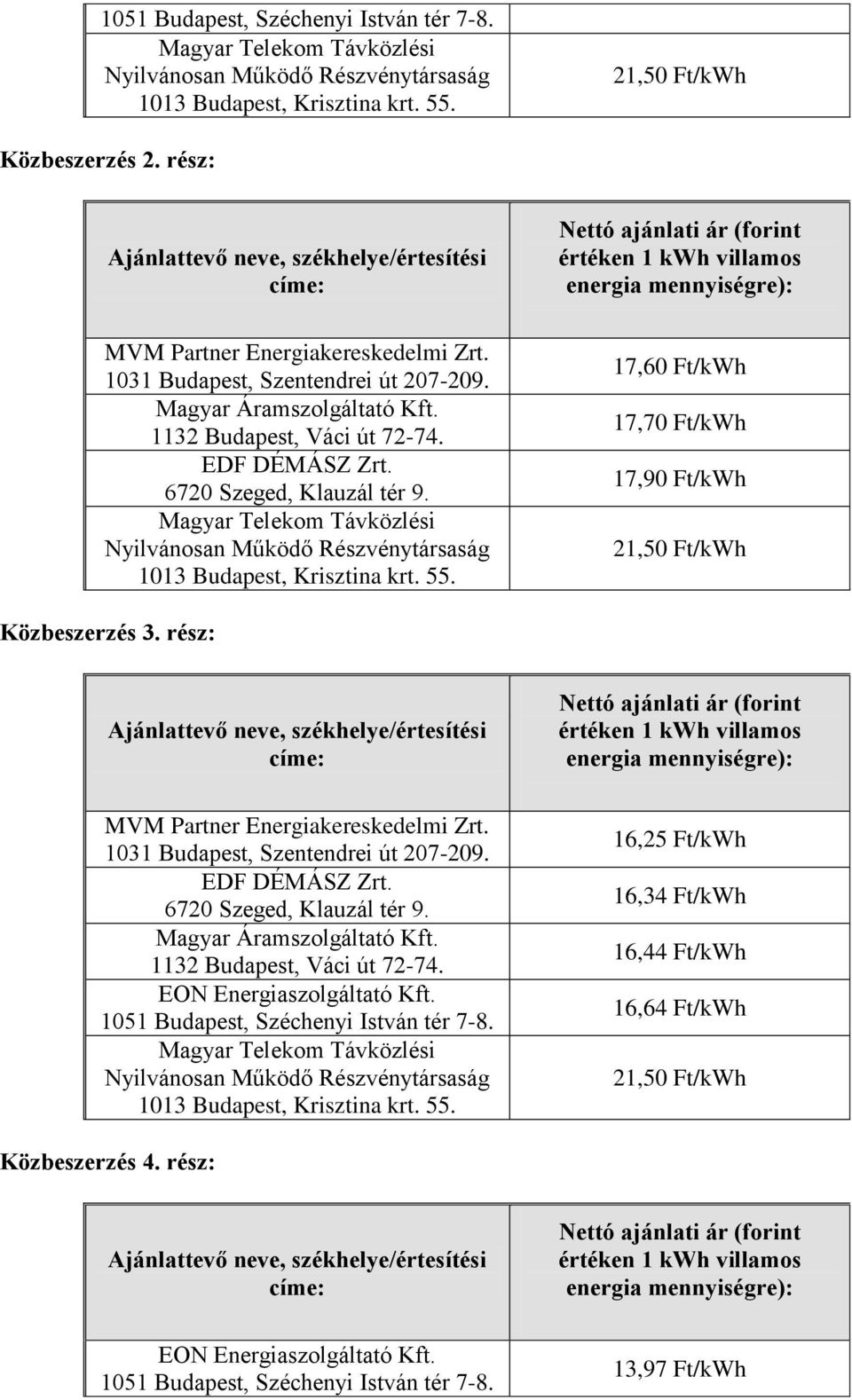 Magyar Telekom Távközlési Nyilvánosan Működő Részvénytársaság 1013 Budapest, Krisztina krt. 55. 17,60 Ft/kWh 17,70 Ft/kWh 17,90 Ft/kWh 21,50 Ft/kWh Közbeszerzés 3.