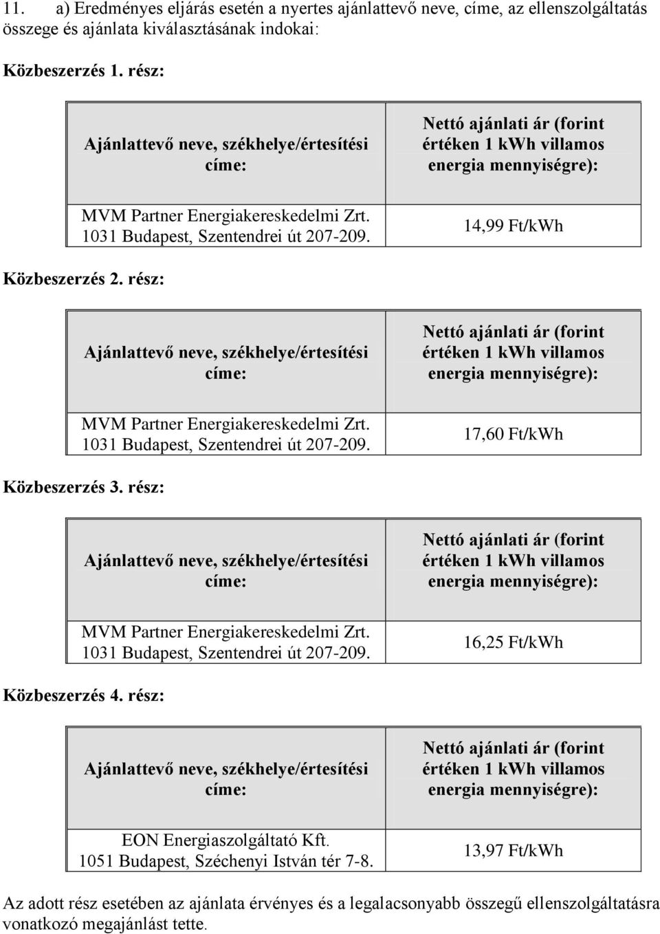 1031 Budapest, Szentendrei út 207-209. 17,60 Ft/kWh Közbeszerzés 3. rész: MVM Partner Energiakereskedelmi Zrt. 1031 Budapest, Szentendrei út 207-209.