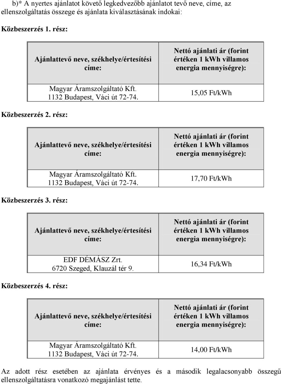 rész: EDF DÉMÁSZ Zrt. 6720 Szeged, Klauzál tér 9. 16,34 Ft/kWh Közbeszerzés 4. rész: Magyar Áramszolgáltató Kft. 1132 Budapest, Váci út 72-74.