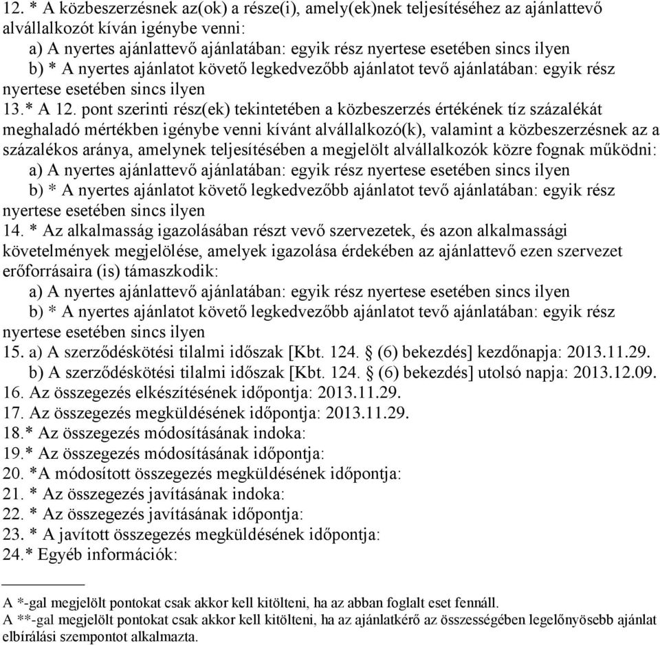 pont szerinti rész(ek) tekintetében a közbeszerzés értékének tíz százalékát meghaladó mértékben igénybe venni kívánt alvállalkozó(k), valamint a közbeszerzésnek az a százalékos aránya, amelynek