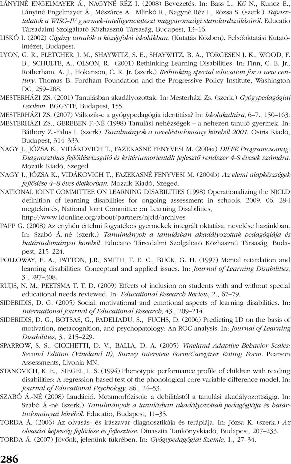 (2002) Cigány tanulók a középfokú iskolákban. (Kutatás Közben). Felsõoktatási Kutatóintézet, Budapest. LYON, G. R., FLETCHER, J. M., SHAYWITZ, S. E., SHAYWITZ, B. A., TORGESEN J. K., WOOD, F. B., SCHULTE, A.